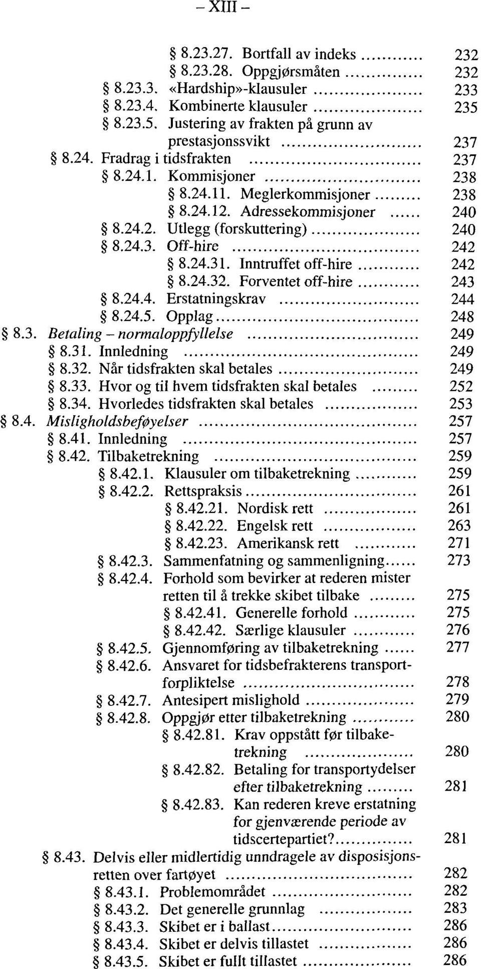 Inntruffet off-hire 242 8.24.32. Forventet off-hire 243 8.24.4. Erstatningskrav 244 8.24.5. Opplag 248 8.3. Betaling - normaloppfyllelse 249 8.31. Innledning 249 8.32. Nàr tidsfrakten skal betales 249 8.