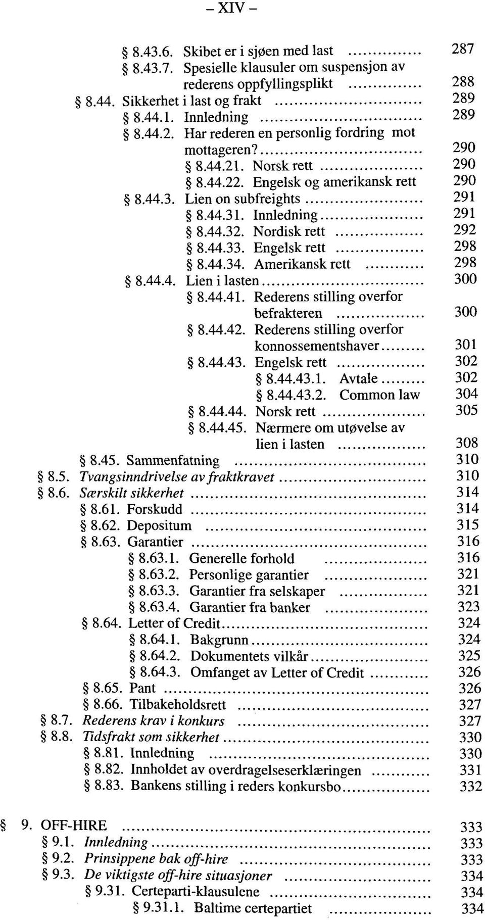 Amerikansk rett 298 8.44.4. Lienilasten 300 8.44.41. Rederens stilling overfor befrakteren 300 8.44.42. Rederens stilling overfor konnossementshaver 301 8.44.43. Engelskrett 302 8.44.43.1. Avtale 302 8.