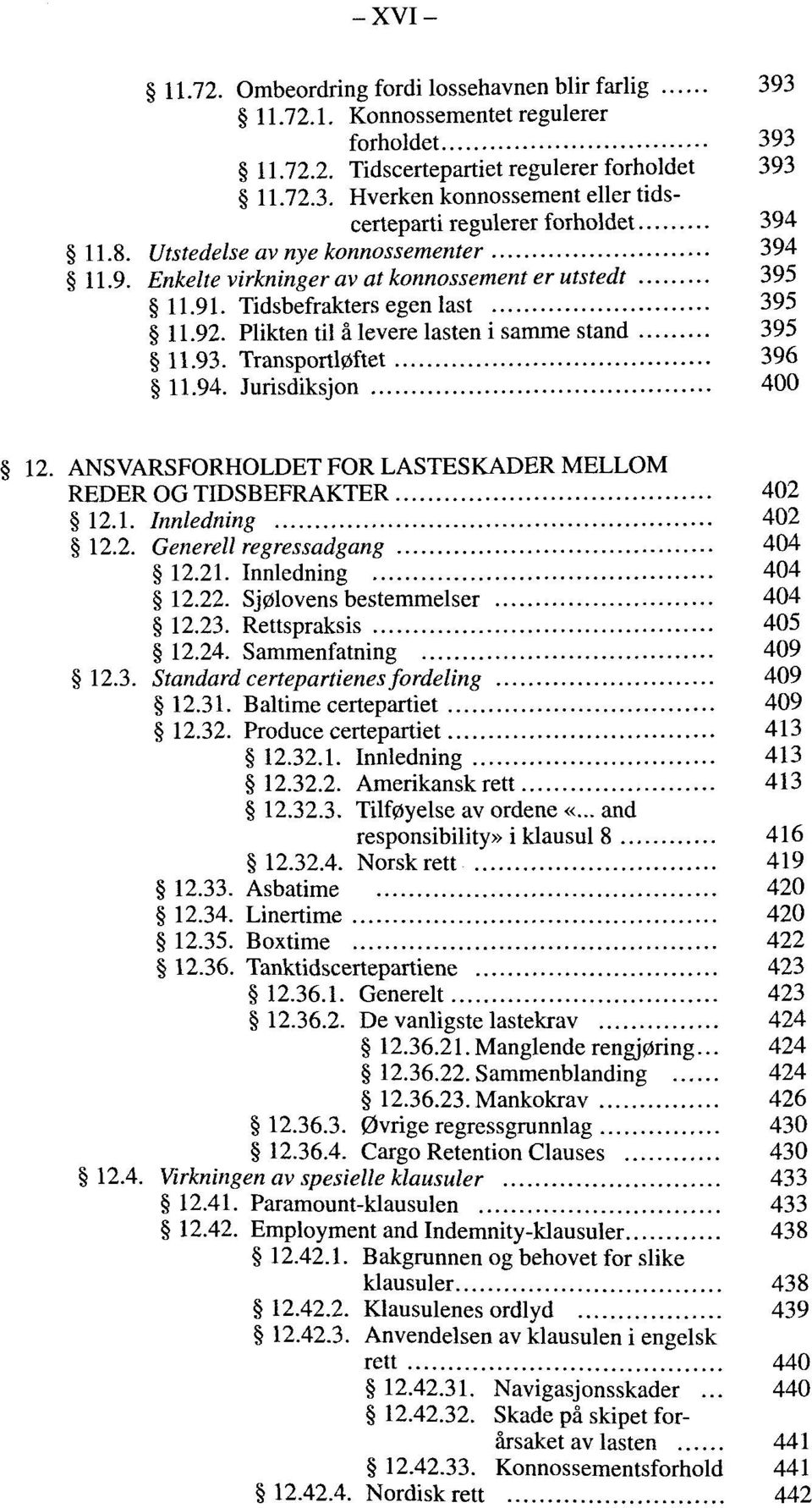 Transportl0ftet 396 11.94. Jurisdiksjon 400 12. ANSVARSFORHOLDET FOR LASTESKADER MELLOM REDER OGTIDSBEFRAKTER 402 12.1. Innledning 402 12.2. Generell regressadgang 404 12.21. Innledning 404 12.22.