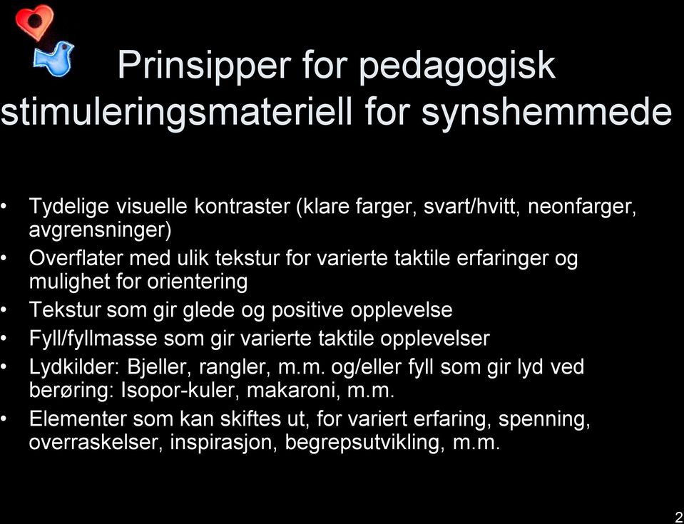 opplevelse Fyll/fyllmasse som gir varierte taktile opplevelser Lydkilder: Bjeller, rangler, m.m. og/eller fyll som gir lyd ved berøring: Isopor-kuler, makaroni, m.