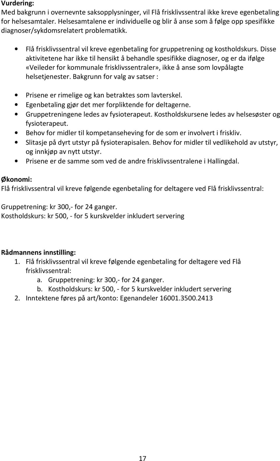 Disse aktivitetene har ikke til hensikt å behandle spesifikke diagnoser, og er da ifølge «Veileder for kommunale frisklivssentraler», ikke å anse som lovpålagte helsetjenester.