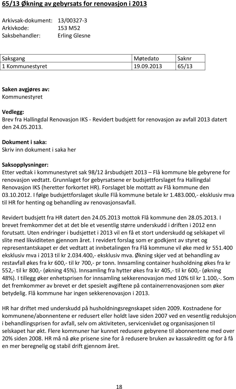 Grunnlaget for gebyrsatsene er budsjettforslaget fra Hallingdal Renovasjon IKS (heretter forkortet HR). Forslaget ble mottatt av Flå kommune den 03.10.2012.