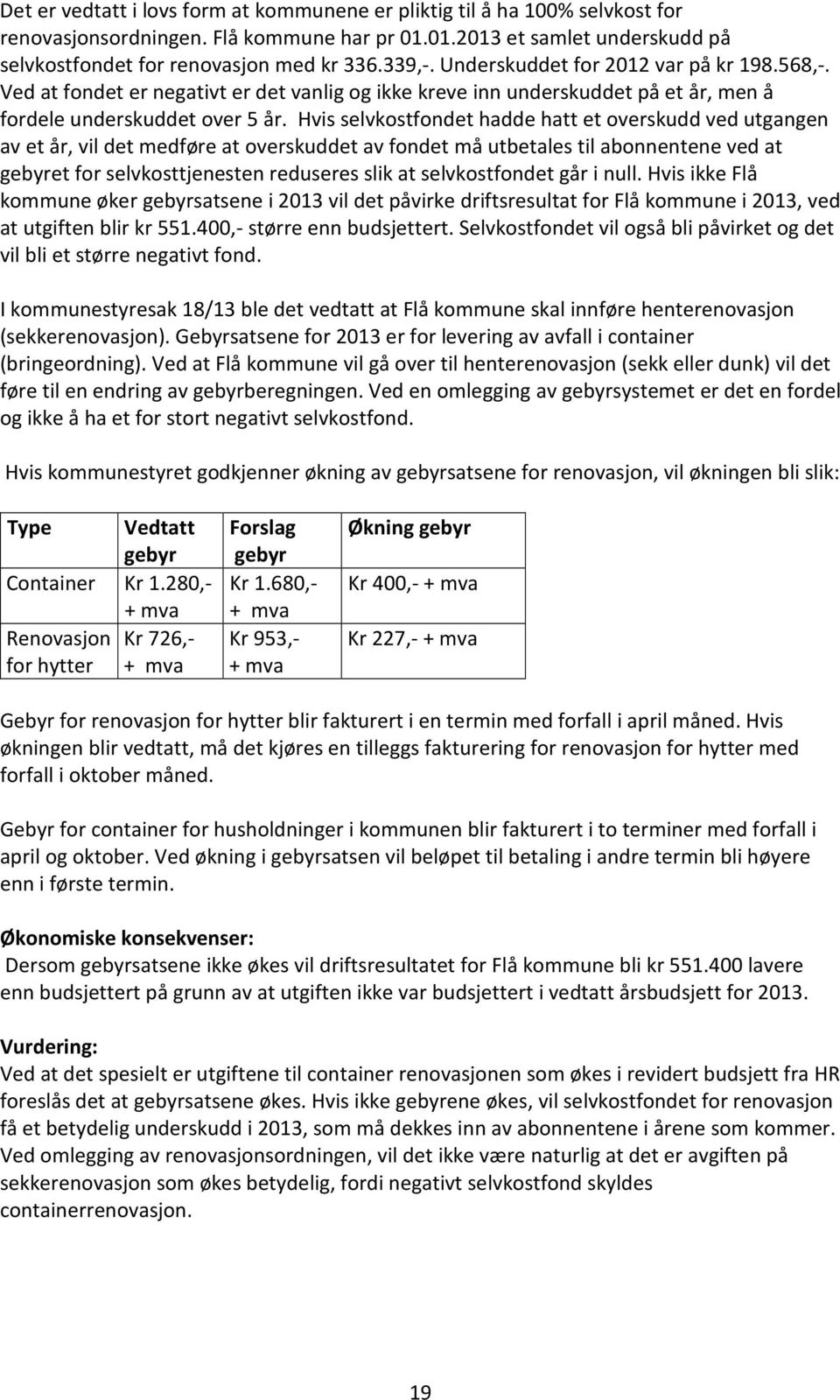 Hvis selvkostfondet hadde hatt et overskudd ved utgangen av et år, vil det medføre at overskuddet av fondet må utbetales til abonnentene ved at gebyret for selvkosttjenesten reduseres slik at