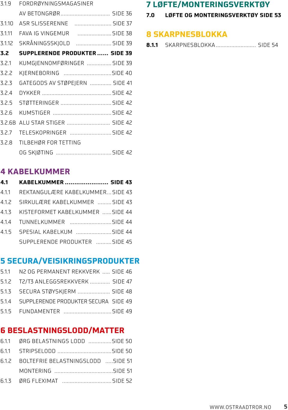 ..side 42 3.2.8 TILBEHØR FOR TETTING OG SKJØTING...side 42 7 LØFTE/MOnTERINGSVeRKTØY 7.0 løfte og monteringsverktøy. side 53 8 skarpnesblokka 8.1.1 skarpnesblokka... side 54 4 KABELKUMMER 4.