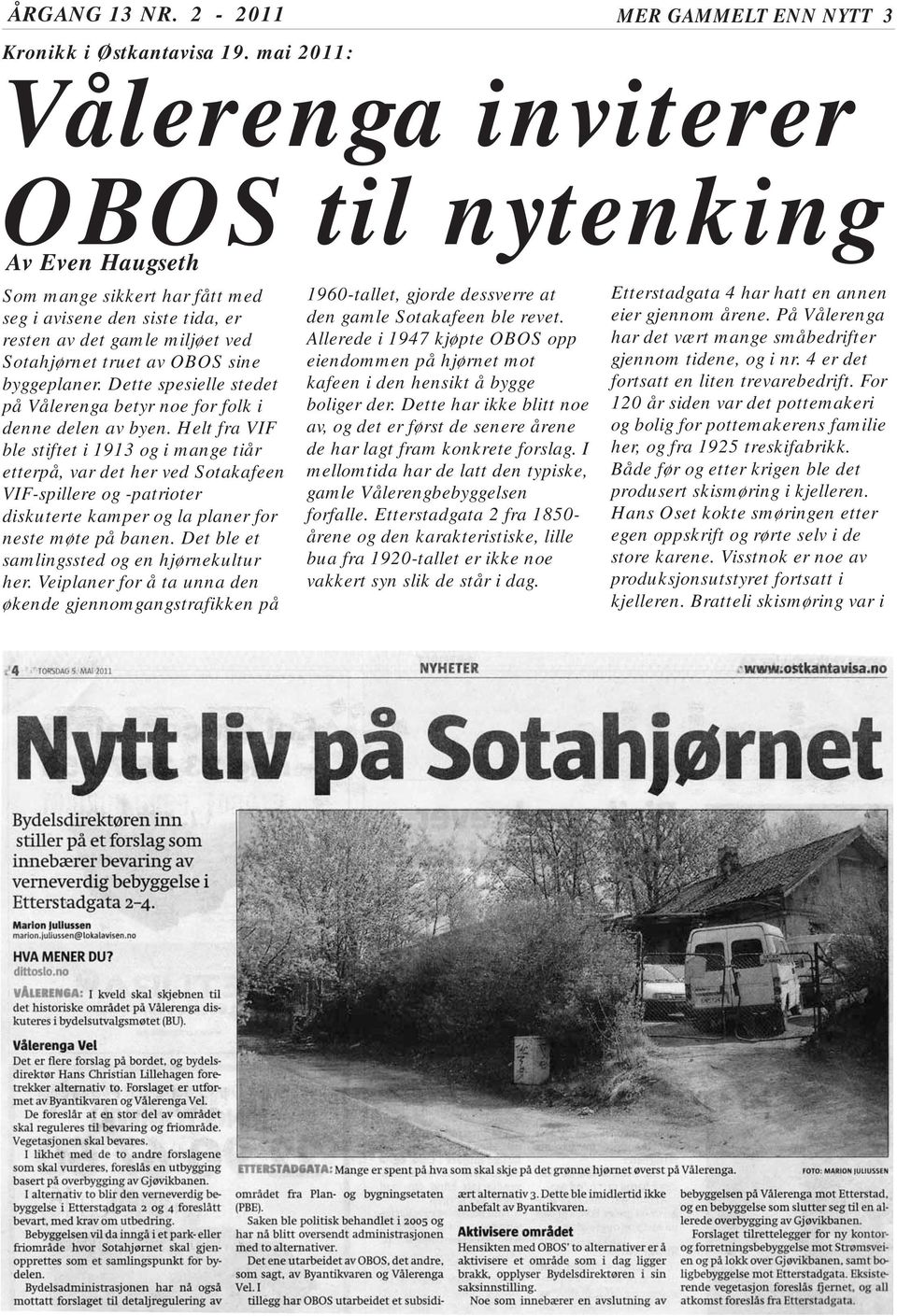 truet av OBOS sine byggeplaner. Dette spesielle stedet på Vålerenga betyr noe for folk i denne delen av byen.