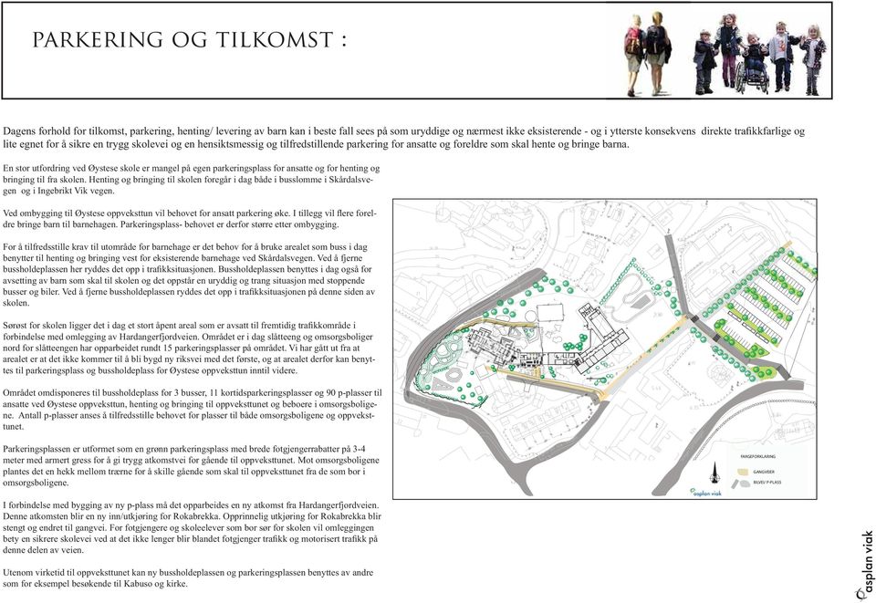 Henting og bringing til skolen foregår i dag både i busslomme i Skårdalsvegen og i Ingebrikt Vik vegen. dre bringe barn til barnehagen. Parkeringsplass- behovet er derfor større etter ombygging.