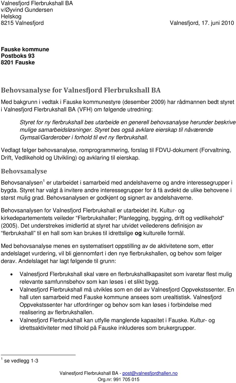 Flerbrukshall BA (VFH) om følgende utredning: Styret for ny flerbrukshall bes utarbeide en generell behovsanalyse herunder beskrive mulige samarbeidsløsninger.