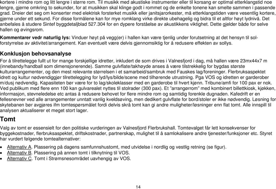 sammen i passende grad. Dreier det seg om konserter med elektrisk forsterket musikk eller janitsjarorkester, må etterklangstiden være vesentlig kortere, gjerne under ett sekund.