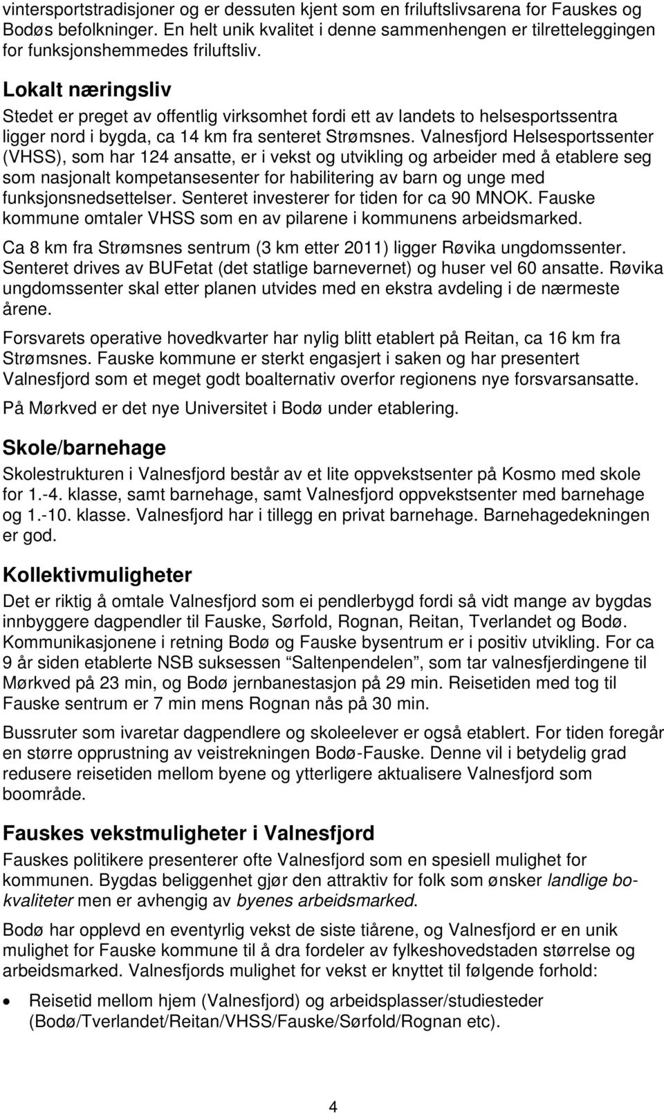 Lokalt næringsliv Stedet er preget av offentlig virksomhet fordi ett av landets to helsesportssentra ligger nord i bygda, ca 14 km fra senteret Strømsnes.