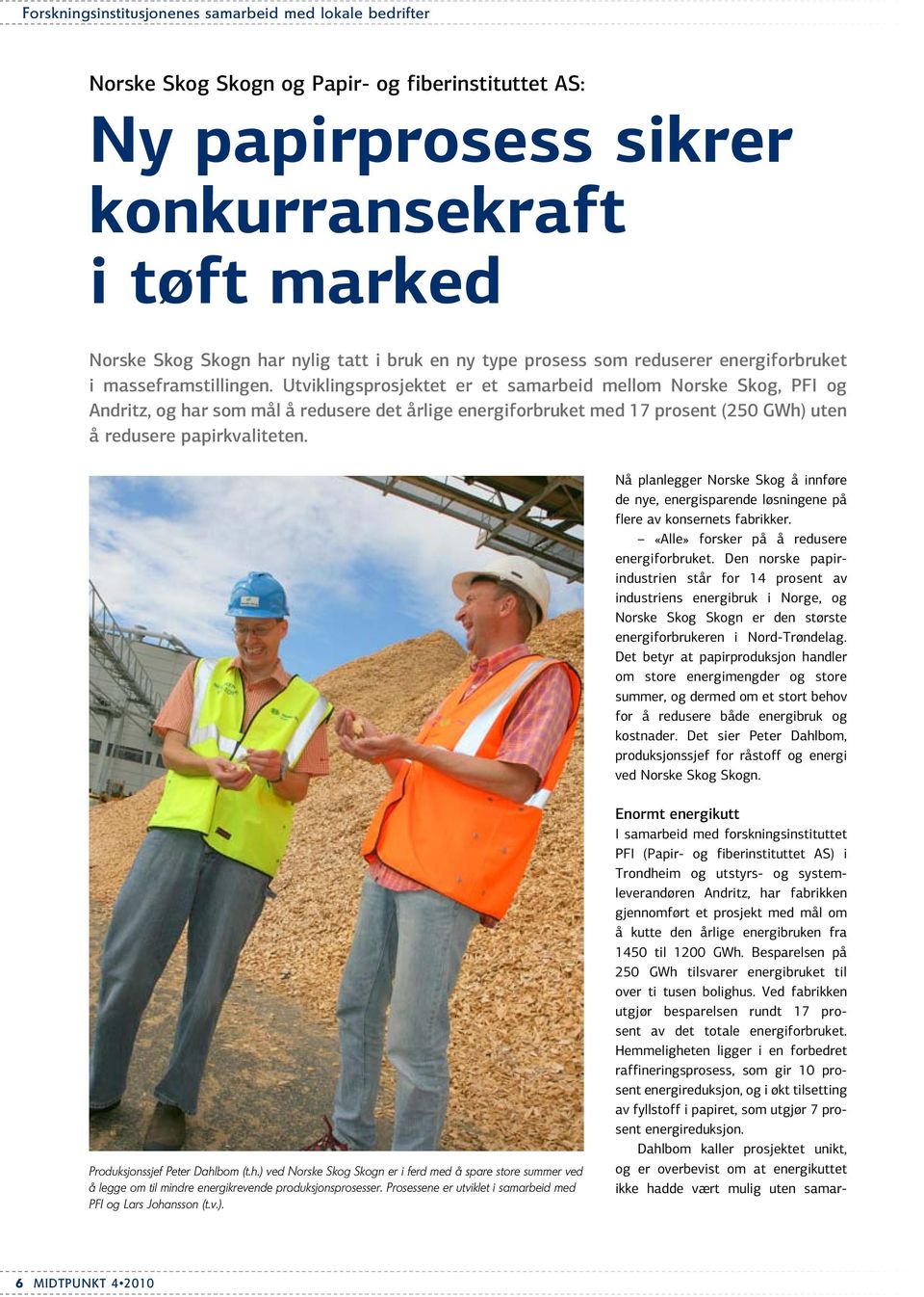 Utviklingsprosjektet er et samarbeid mellom Norske Skog, PFI og Andritz, og har som mål å redusere det årlige energiforbruket med 17 prosent (250 GWh) uten å redusere papirkvaliteten.