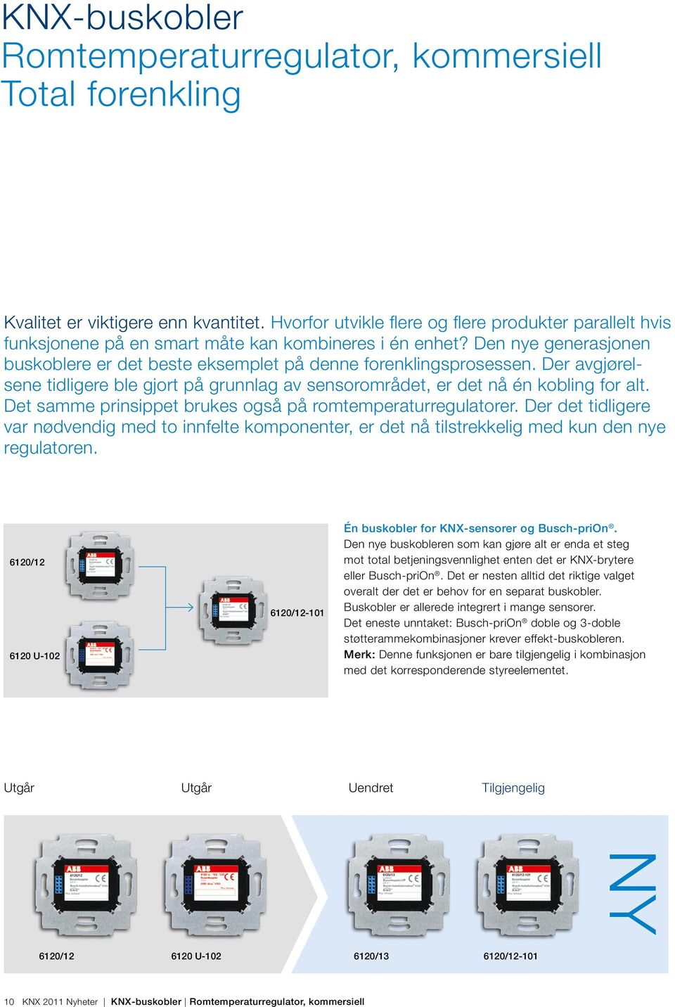 Der avgjørelsene tidligere ble gjort på grunnlag av sensorområdet, er det nå én kobling for alt. Det samme prinsippet brukes også på romtemperaturregulatorer.