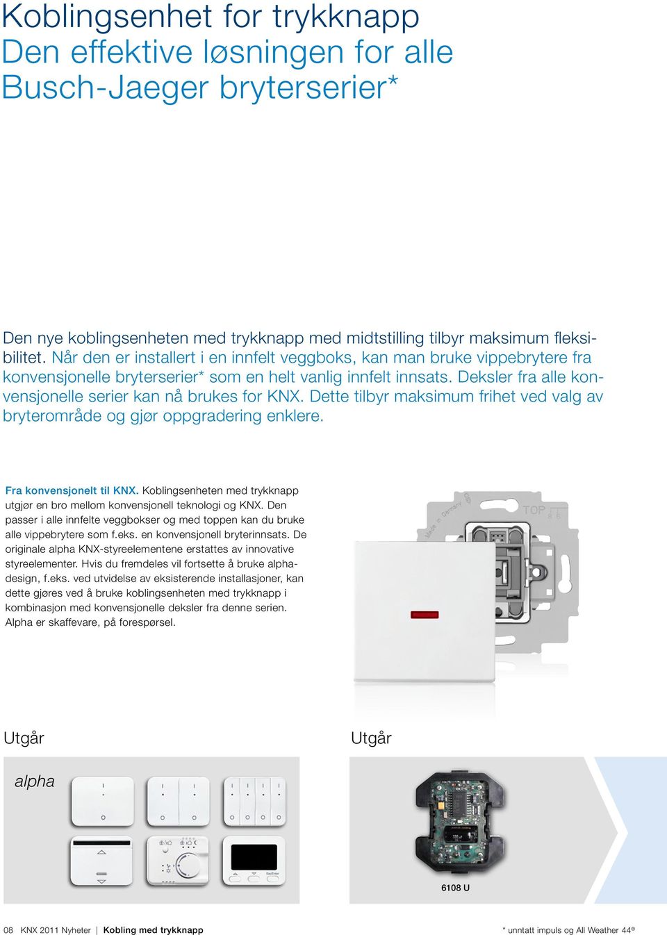 Deksler fra alle konvensjonelle serier kan nå brukes for KNX. Dette tilbyr maksimum frihet ved valg av bryterområde og gjør oppgradering enklere. Fra konvensjonelt til KNX.