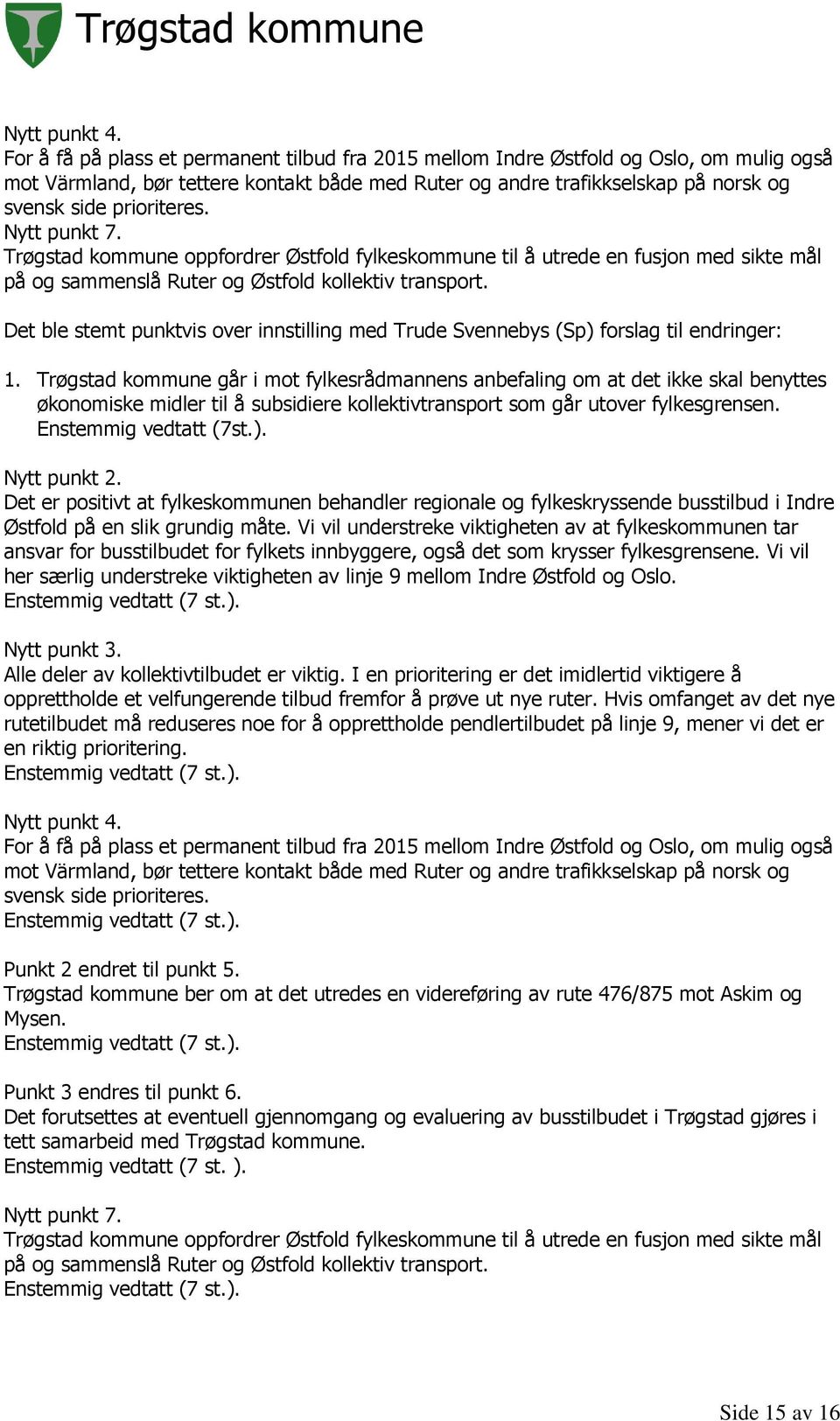 Nytt punkt 7. Trøgstad kommune oppfordrer Østfold fylkeskommune til å utrede en fusjon med sikte mål på og sammenslå Ruter og Østfold kollektiv transport.