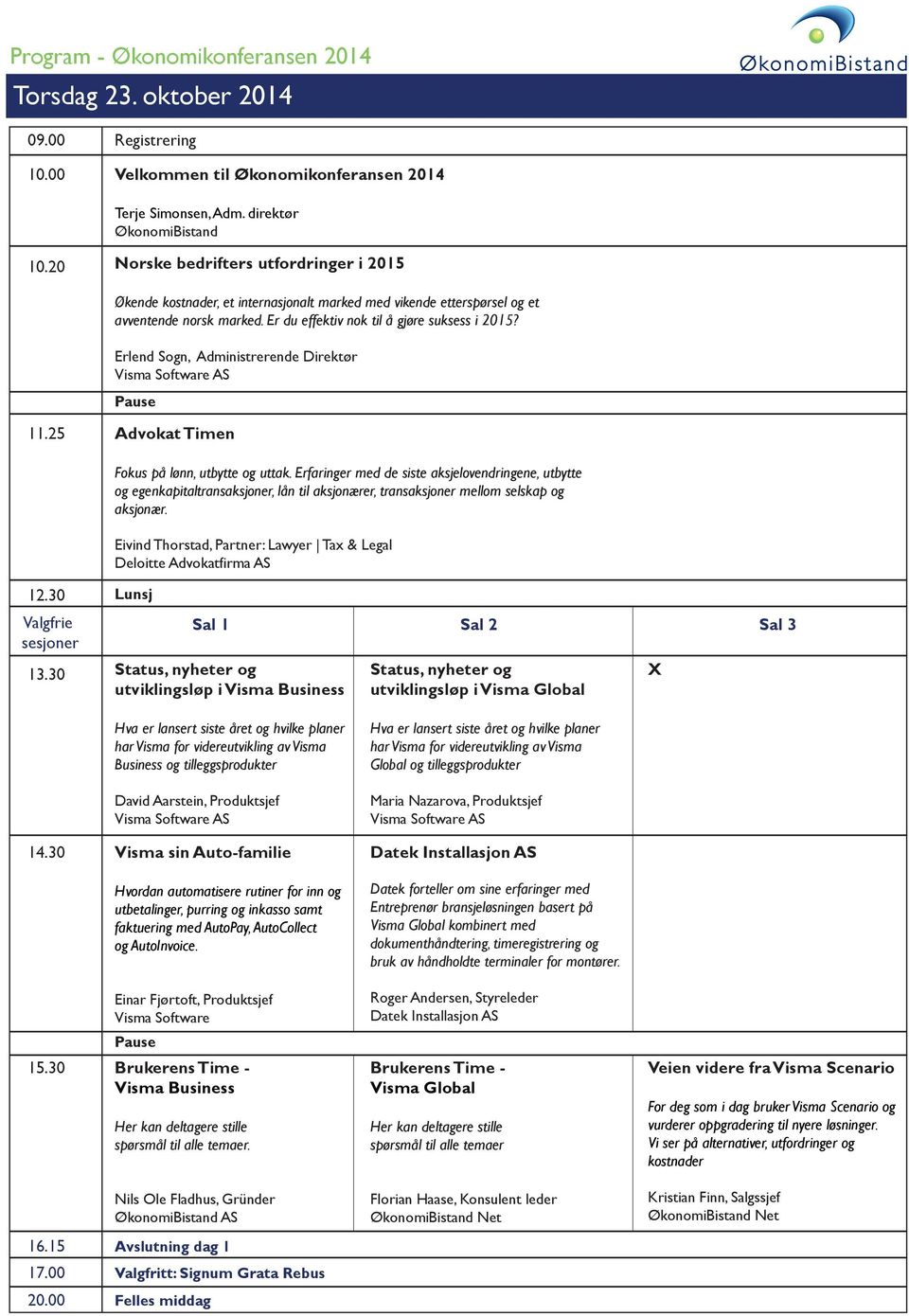 Erlend Sogn, Administrerende Direktør Visma Software AS 11.25 Advokat Timen Fokus på lønn, utbytte og uttak.