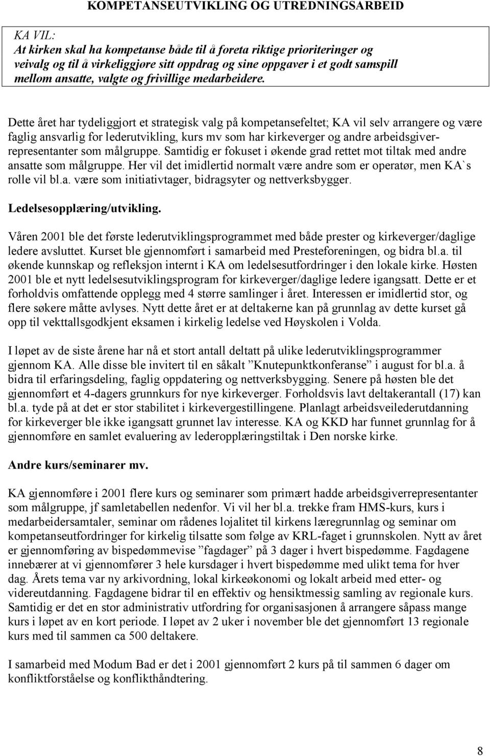 Dette året har tydeliggjort et strategisk valg på kompetansefeltet; KA vil selv arrangere og være faglig ansvarlig for lederutvikling, kurs mv som har kirkeverger og andre arbeidsgiverrepresentanter