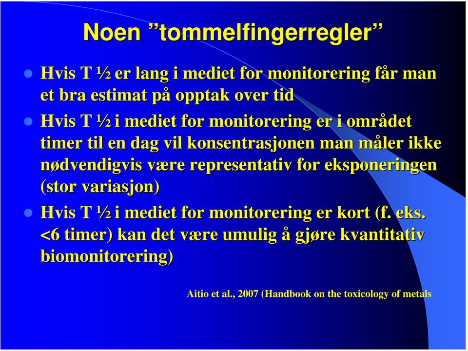 være v representativ for eksponeringen (stor variasjon) Hvis T ½ i mediet for monitorering er kort (f. eks. <6 timer) kan det være v umulig å gjøre kvantitativ biomonitorering) Aitio et al.