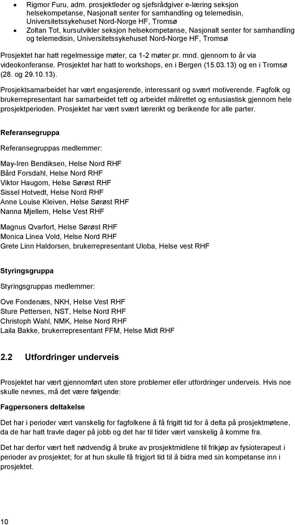 helsekompetanse, Nasjonalt senter for samhandling og telemedisin, Universitetssykehuset Nord-Norge HF, Tromsø Prosjektet har hatt regelmessige møter, ca 1-2 møter pr. mnd.