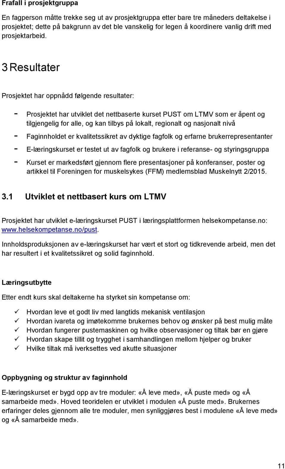 3 Resultater Prosjektet har oppnådd følgende resultater: - Prosjektet har utviklet det nettbaserte kurset PUST om LTMV som er åpent og tilgjengelig for alle, og kan tilbys på lokalt, regionalt og