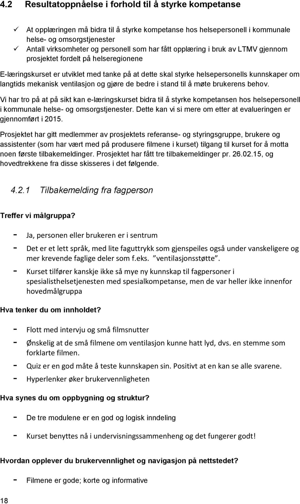 ventilasjon og gjøre de bedre i stand til å møte brukerens behov. Vi har tro på at på sikt kan e-læringskurset bidra til å styrke kompetansen hos helsepersonell i kommunale helse- og omsorgstjenester.