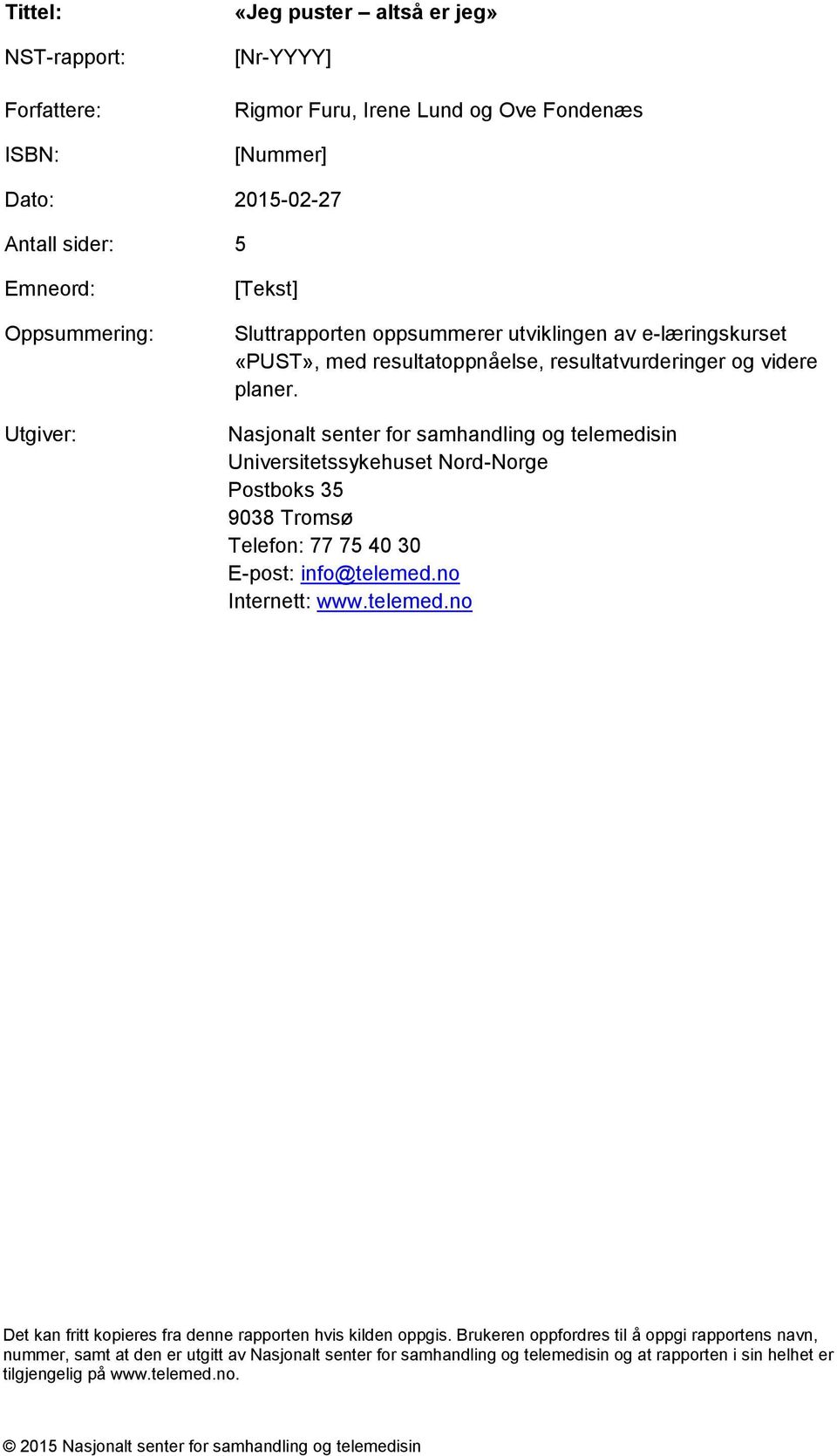 Nasjonalt senter for samhandling og telemedisin Universitetssykehuset Nord-Norge Postboks 35 9038 Tromsø Telefon: 77 75 40 30 E-post: info@telemed.no Internett: www.telemed.no Det kan fritt kopieres fra denne rapporten hvis kilden oppgis.