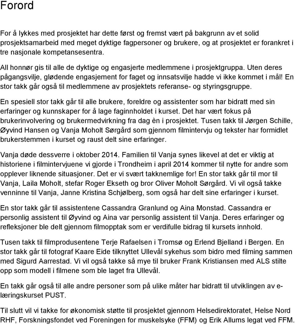 En stor takk går også til medlemmene av prosjektets referanse- og styringsgruppe.