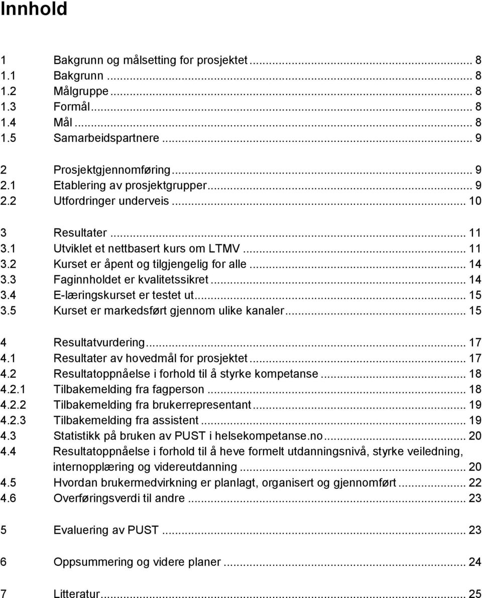 .. 15 3.5 Kurset er markedsført gjennom ulike kanaler... 15 4 Resultatvurdering... 17 4.1 Resultater av hovedmål for prosjektet... 17 4.2 Resultatoppnåelse i forhold til å styrke kompetanse... 18 4.2.1 Tilbakemelding fra fagperson.