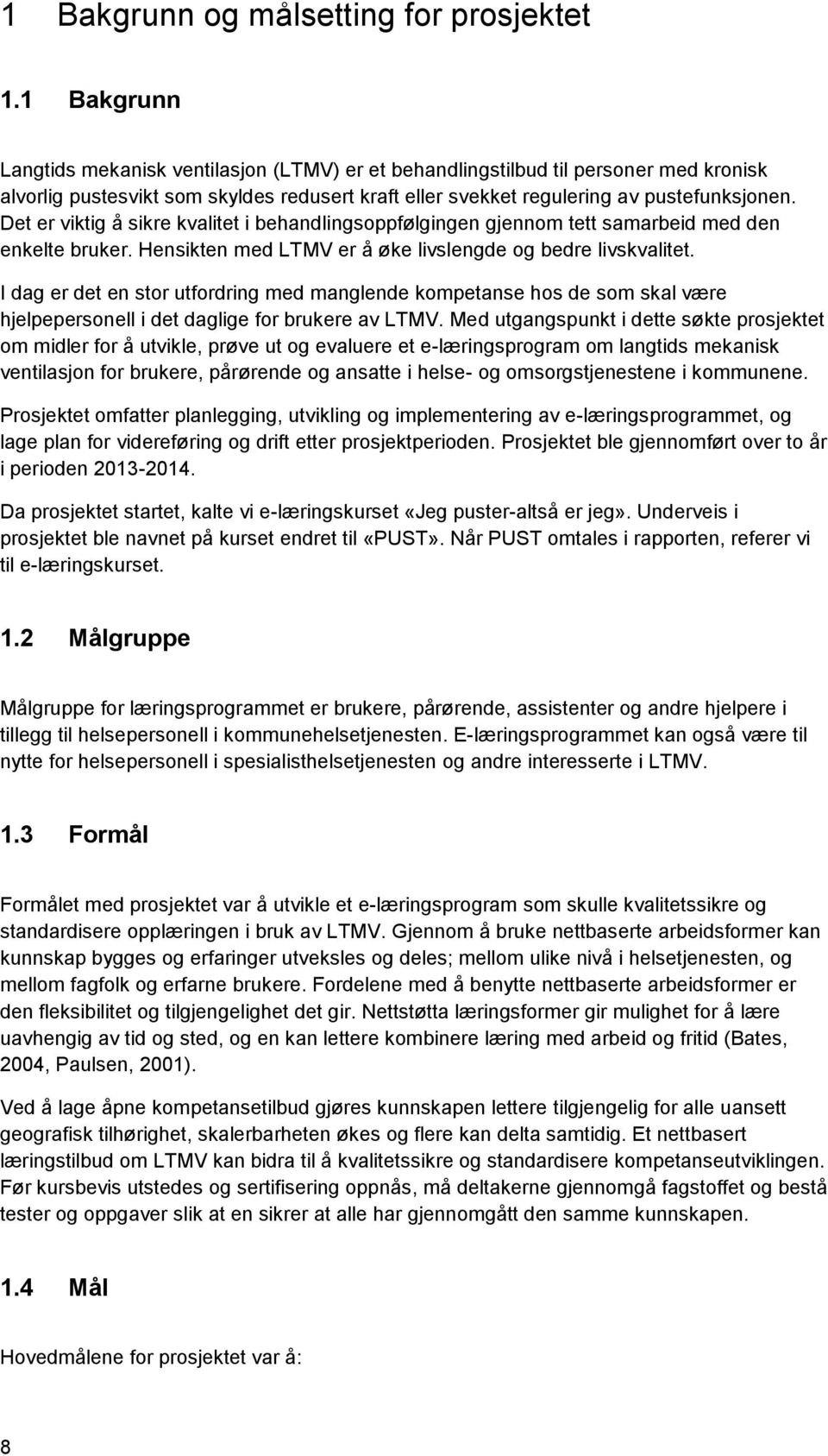 Det er viktig å sikre kvalitet i behandlingsoppfølgingen gjennom tett samarbeid med den enkelte bruker. Hensikten med LTMV er å øke livslengde og bedre livskvalitet.