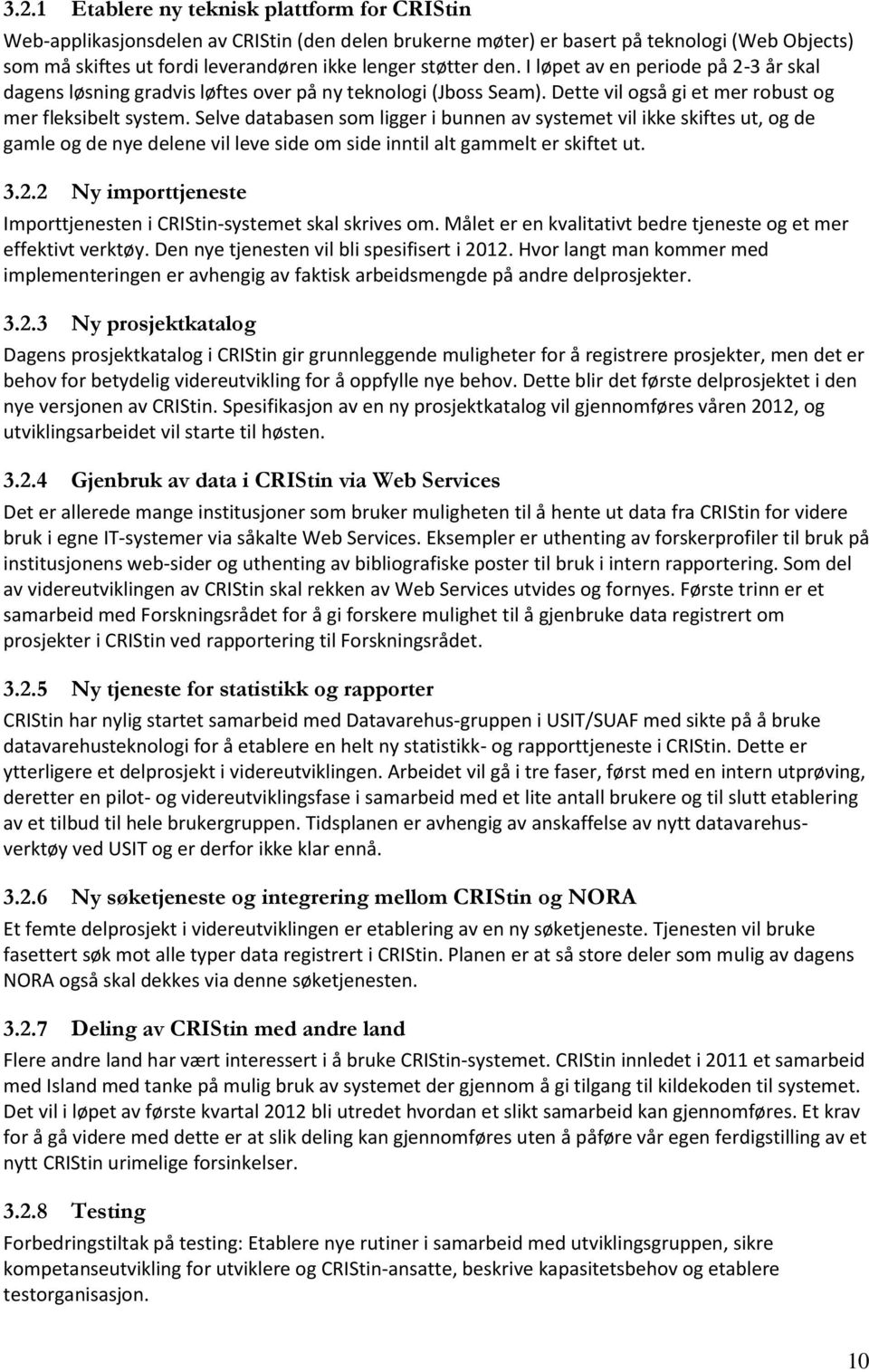 Selve databasen som ligger i bunnen av systemet vil ikke skiftes ut, og de gamle og de nye delene vil leve side om side inntil alt gammelt er skiftet ut. 3.2.