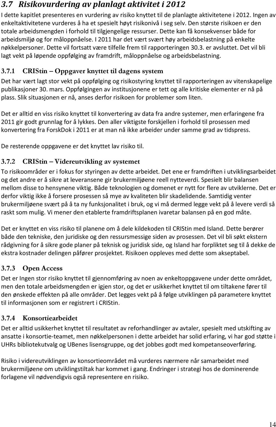 Dette kan få konsekvenser både for arbeidsmiljø og for måloppnåelse. I 2011 har det vært svært høy arbeidsbelastning på enkelte nøkkelpersoner.