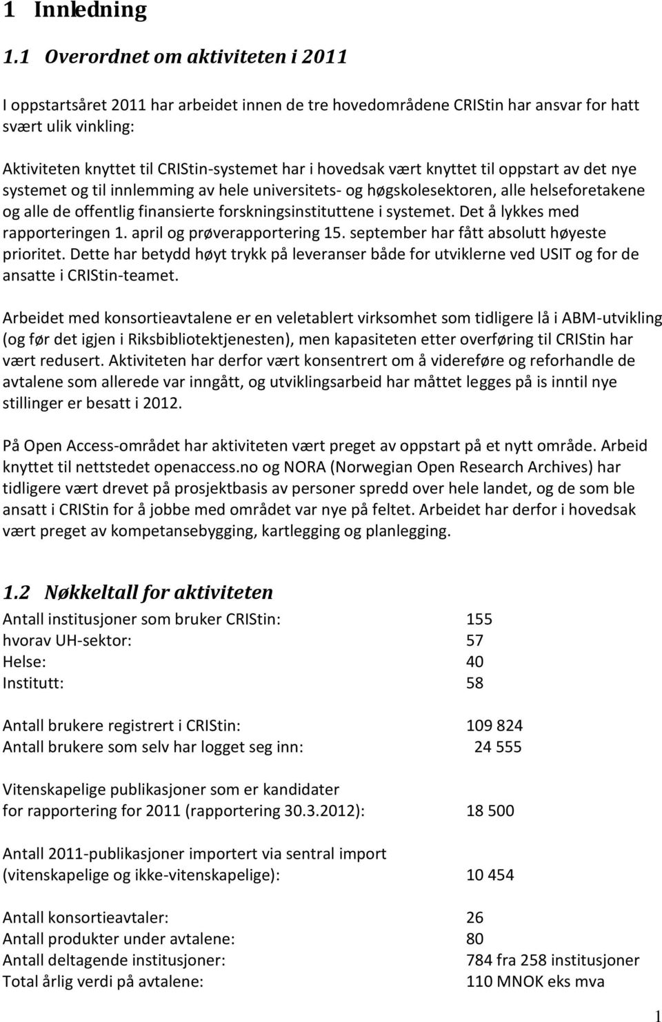 hovedsak vært knyttet til oppstart av det nye systemet og til innlemming av hele universitets- og høgskolesektoren, alle helseforetakene og alle de offentlig finansierte forskningsinstituttene i