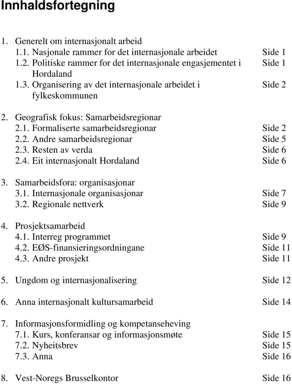 Eit internasjonalt Hordaland 3. Samarbeidsfora: organisasjonar 3.1. Internasjonale organisasjonar 3.2. Regionale nettverk 4. Prosjektsamarbeid 4.1. Interreg programmet 4.2. EØS-finansieringsordningane 4.