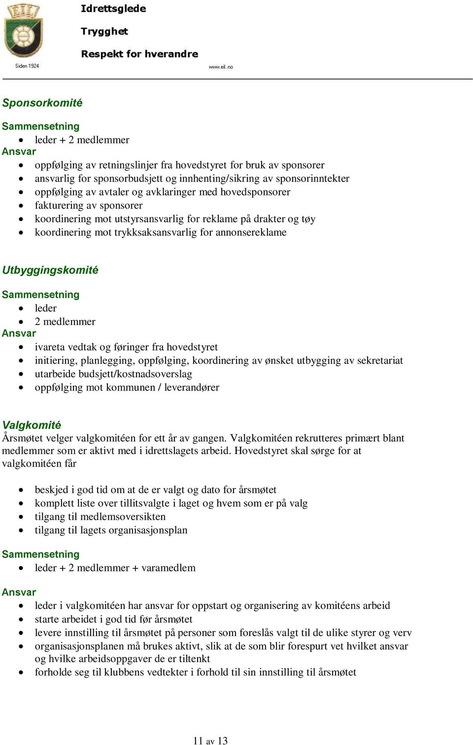 medlemmer ivareta vedtak og føringer fra hovedstyret initiering, planlegging, oppfølging, koordinering av ønsket utbygging av sekretariat utarbeide budsjett/kostnadsoverslag oppfølging mot kommunen /