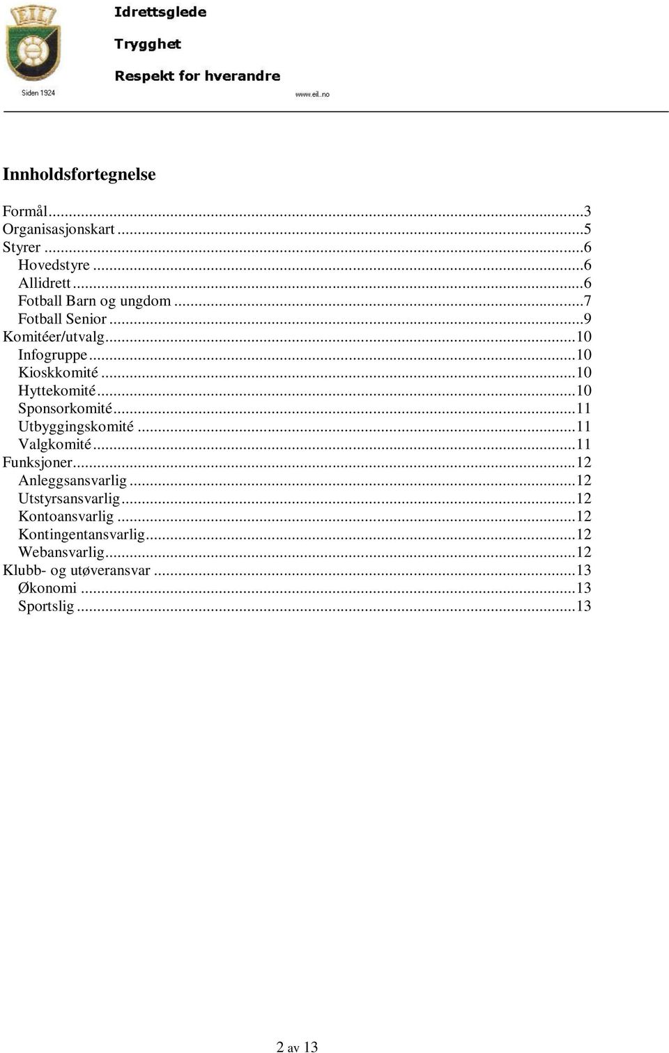 .. 11 Utbyggingskomité... 11 Valgkomité... 11 Funksjoner... 12 Anleggsansvarlig... 12 Utstyrsansvarlig.