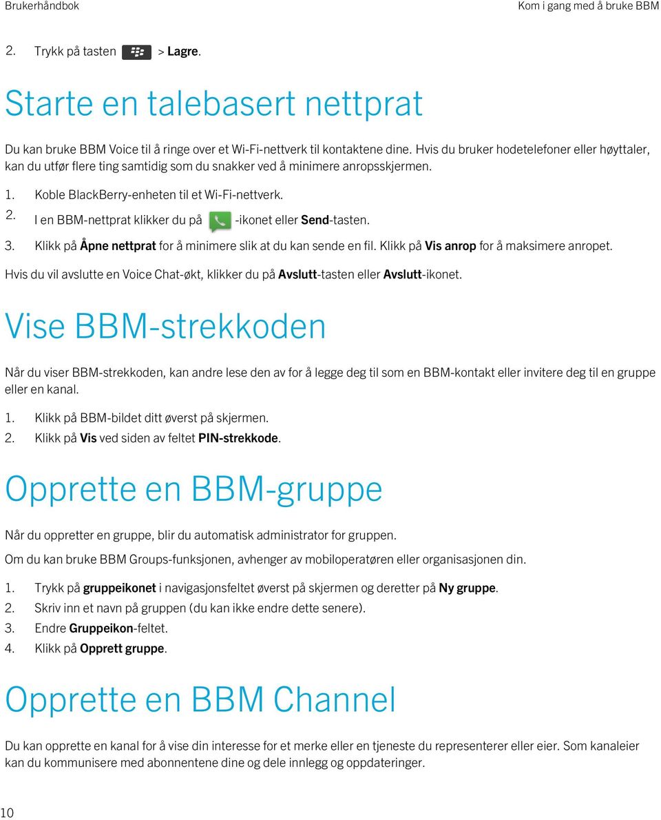 I en BBM-nettprat klikker du på -ikonet eller Send-tasten. 3. Klikk på Åpne nettprat for å minimere slik at du kan sende en fil. Klikk på Vis anrop for å maksimere anropet.