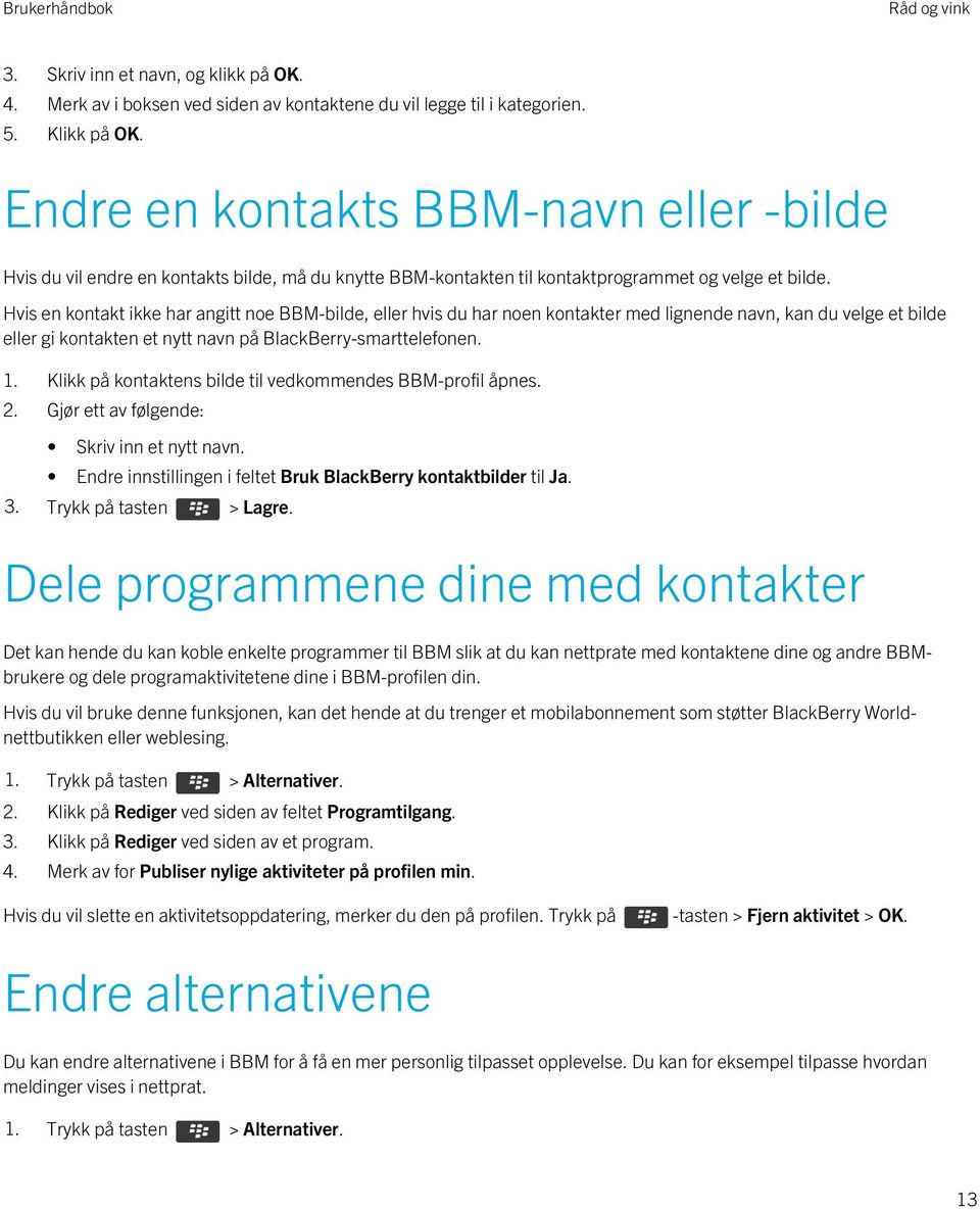 Hvis en kontakt ikke har angitt noe BBM-bilde, eller hvis du har noen kontakter med lignende navn, kan du velge et bilde eller gi kontakten et nytt navn på BlackBerry-smarttelefonen. 1.