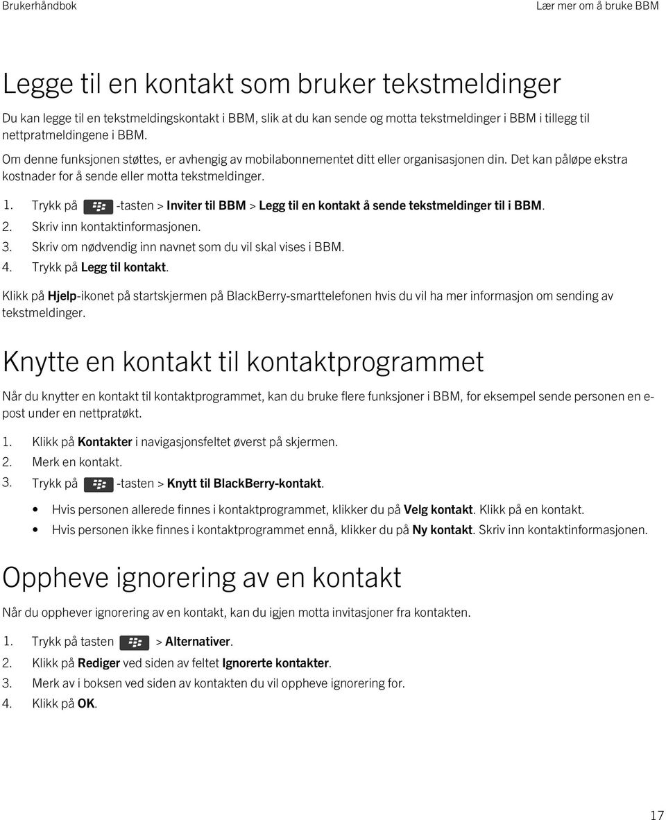 Trykk på -tasten > Inviter til BBM > Legg til en kontakt å sende tekstmeldinger til i BBM. 2. Skriv inn kontaktinformasjonen. 3. Skriv om nødvendig inn navnet som du vil skal vises i BBM. 4.