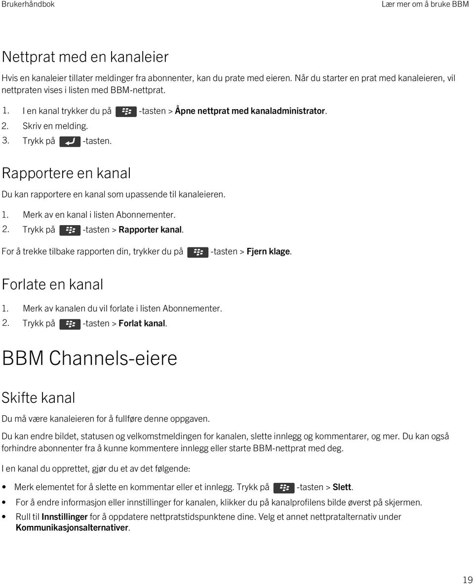 Trykk på -tasten. Rapportere en kanal Du kan rapportere en kanal som upassende til kanaleieren. 1. Merk av en kanal i listen Abonnementer. 2. Trykk på -tasten > Rapporter kanal.