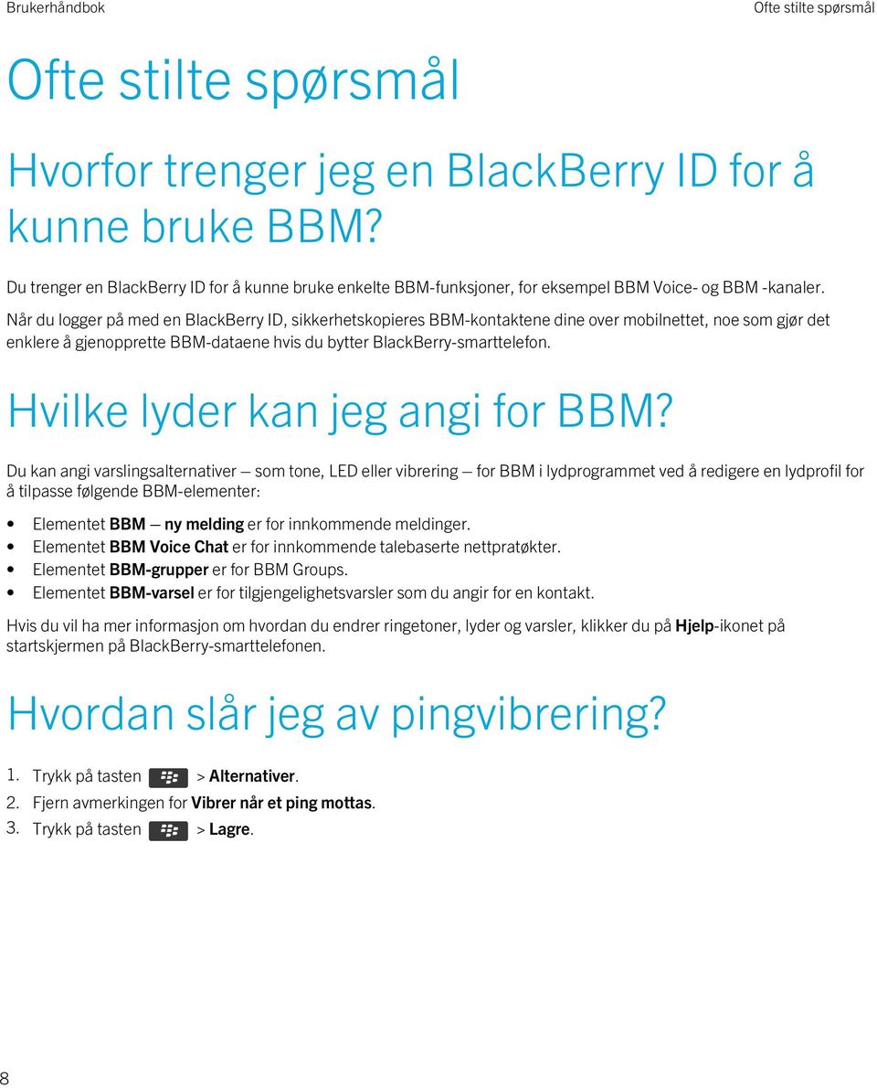 Når du logger på med en BlackBerry ID, sikkerhetskopieres BBM-kontaktene dine over mobilnettet, noe som gjør det enklere å gjenopprette BBM-dataene hvis du bytter BlackBerry-smarttelefon.