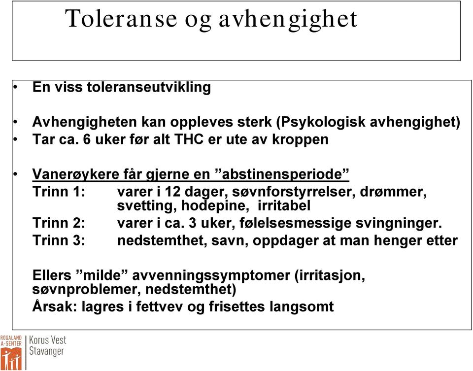 drømmer, svetting, hodepine, irritabel Trinn 2: varer i ca. 3 uker, følelsesmessige svingninger.