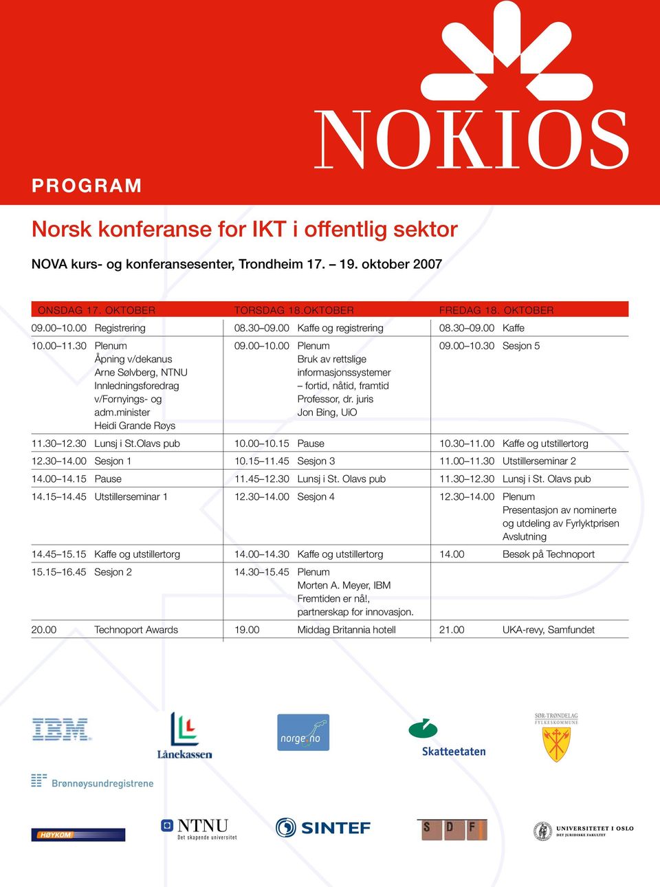 00 Plenum 09.00 10.30 Sesjon 5 Åpning v/dekanus bruk av rettslige arne Sølvberg, NTNU informasjonssystemer Innledningsforedrag fortid, nåtid, framtid v/fornyings- og Professor, dr. juris adm.