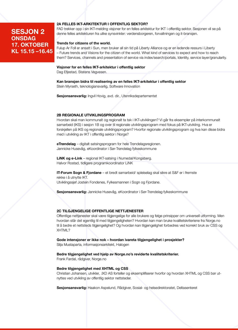 Fulup Ar Foll er ansatt i Sun, men bruker all sin tid på Liberty Alliance og er en ledende ressurs i Liberty Future trends and Visions for the citizen of the world.