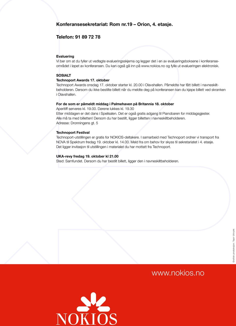 nokios.no og fylle ut evalueringen elektronisk. Sosialt Technoport Awards 17. oktober Technoport Awards onsdag 17. oktober starter kl. 20.00 i Olavshallen.