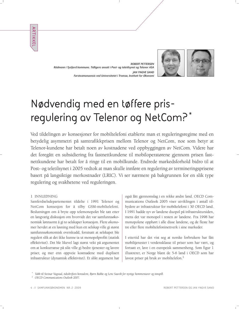 * Ved tildelingen av konsesjoner for mobiltelefoni etablerte man et reguleringsregime med en betydelig asymmetri på samtrafikkprisen mellom Telenor og NetCom, noe som betyr at Telenor-kundene har