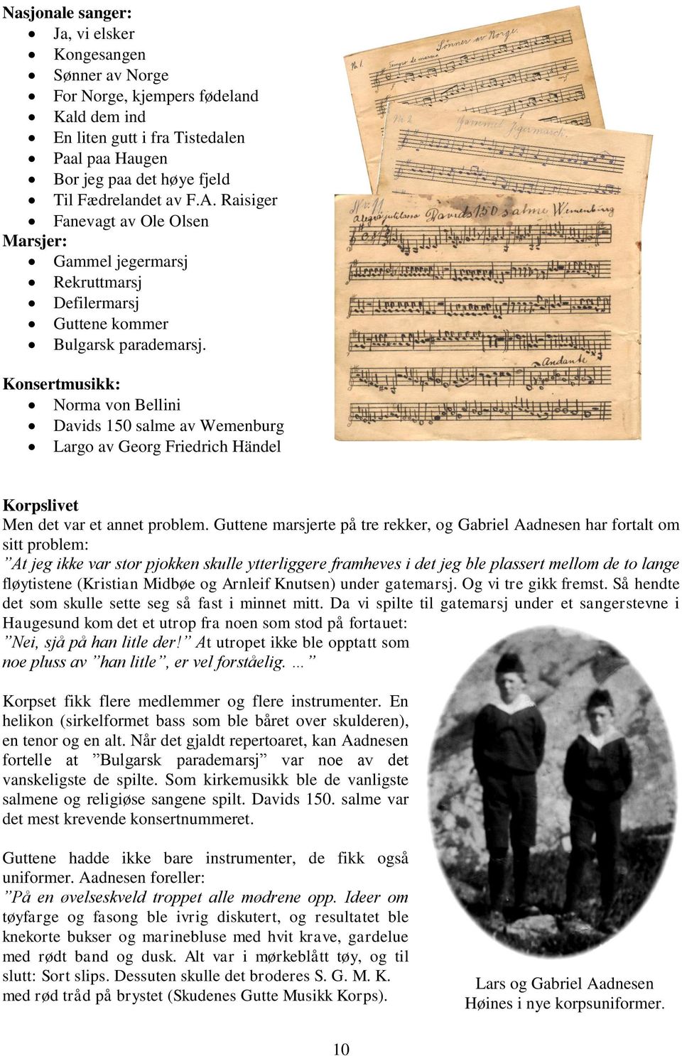 Konsertmusikk: Norma von Bellini Davids 150 salme av Wemenburg Largo av Georg Friedrich Händel Korpslivet Men det var et annet problem.