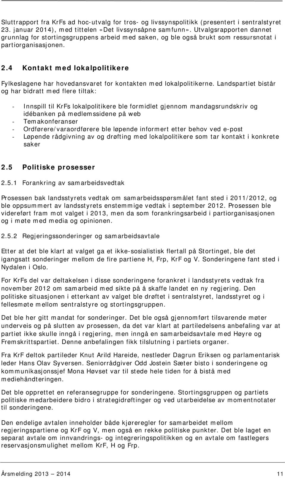 4 Kontakt med lokalpolitikere Fylkeslagene har hovedansvaret for kontakten med lokalpolitikerne.