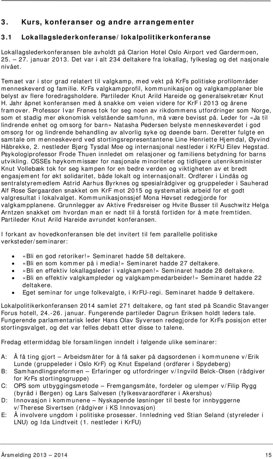 Temaet var i stor grad relatert til valgkamp, med vekt på KrFs politiske profilområder menneskeverd og familie.