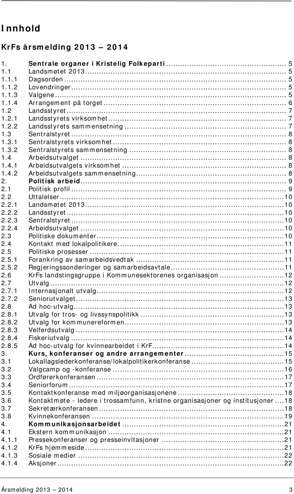 .. 8 1.4.1 Arbeidsutvalgets virksomhet... 8 1.4.2 Arbeidsutvalgets sammensetning... 8 2. Politisk arbeid... 9 2.1 Politisk profil... 9 2.2 Uttalelser... 10 2.2.1 Landsmøtet 2013... 10 2.2.2 Landsstyret.