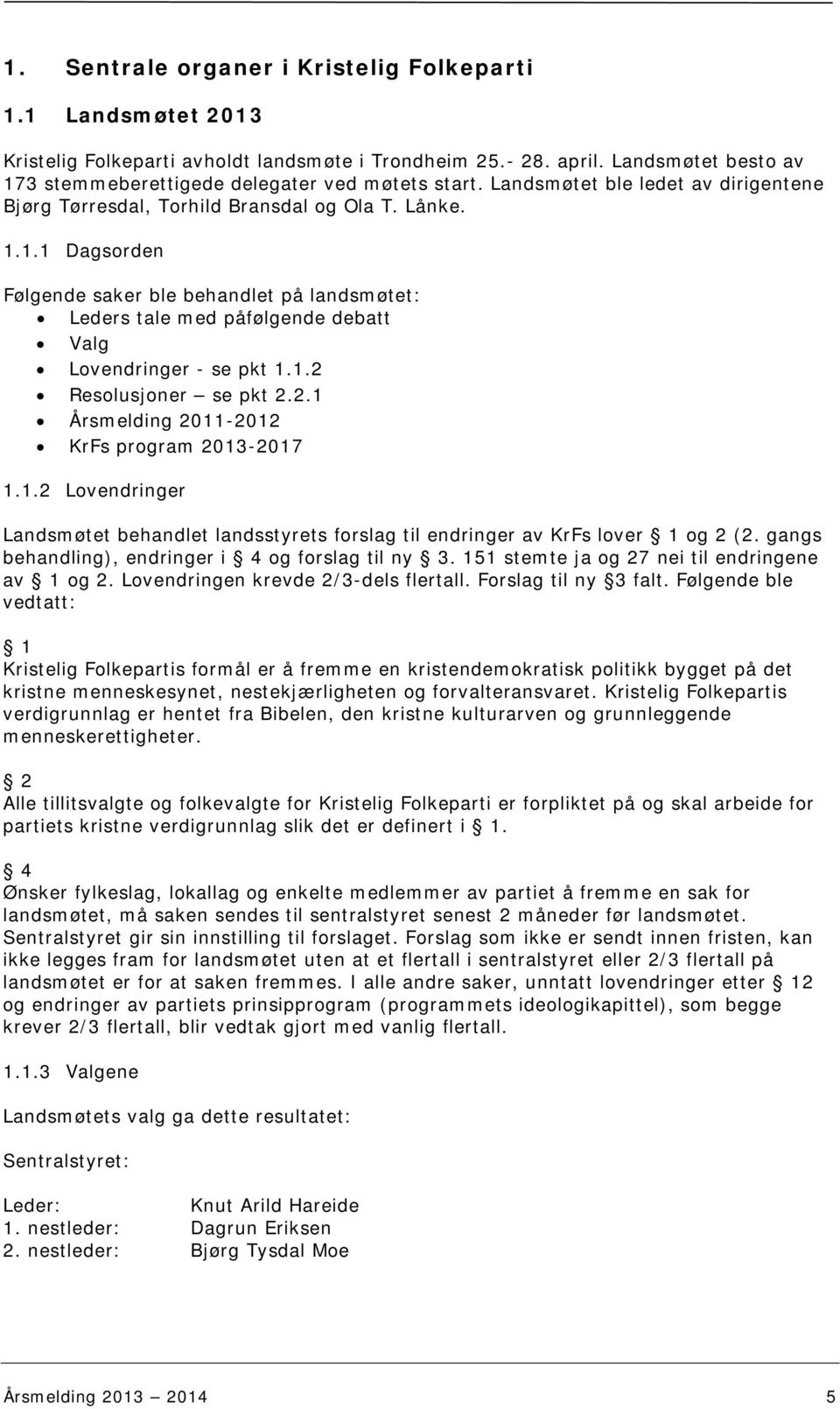 1.1 Dagsorden Følgende saker ble behandlet på landsmøtet: Leders tale med påfølgende debatt Valg Lovendringer - se pkt 1.1.2 Resolusjoner se pkt 2.2.1 Årsmelding 2011-2012 KrFs program 2013-2017 1.1.2 Lovendringer Landsmøtet behandlet landsstyrets forslag til endringer av KrFs lover 1 og 2 (2.