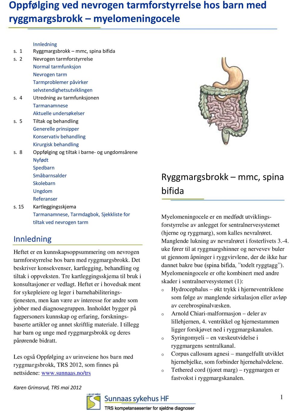 5 Tiltak g behandling Generelle prinsipper Knservativ behandling Kirurgisk behandling s. 8 Oppfølging g tiltak i barne- g ungdmsårene Nyfødt Spedbarn Småbarnsalder Sklebarn Ungdm Referanser s.