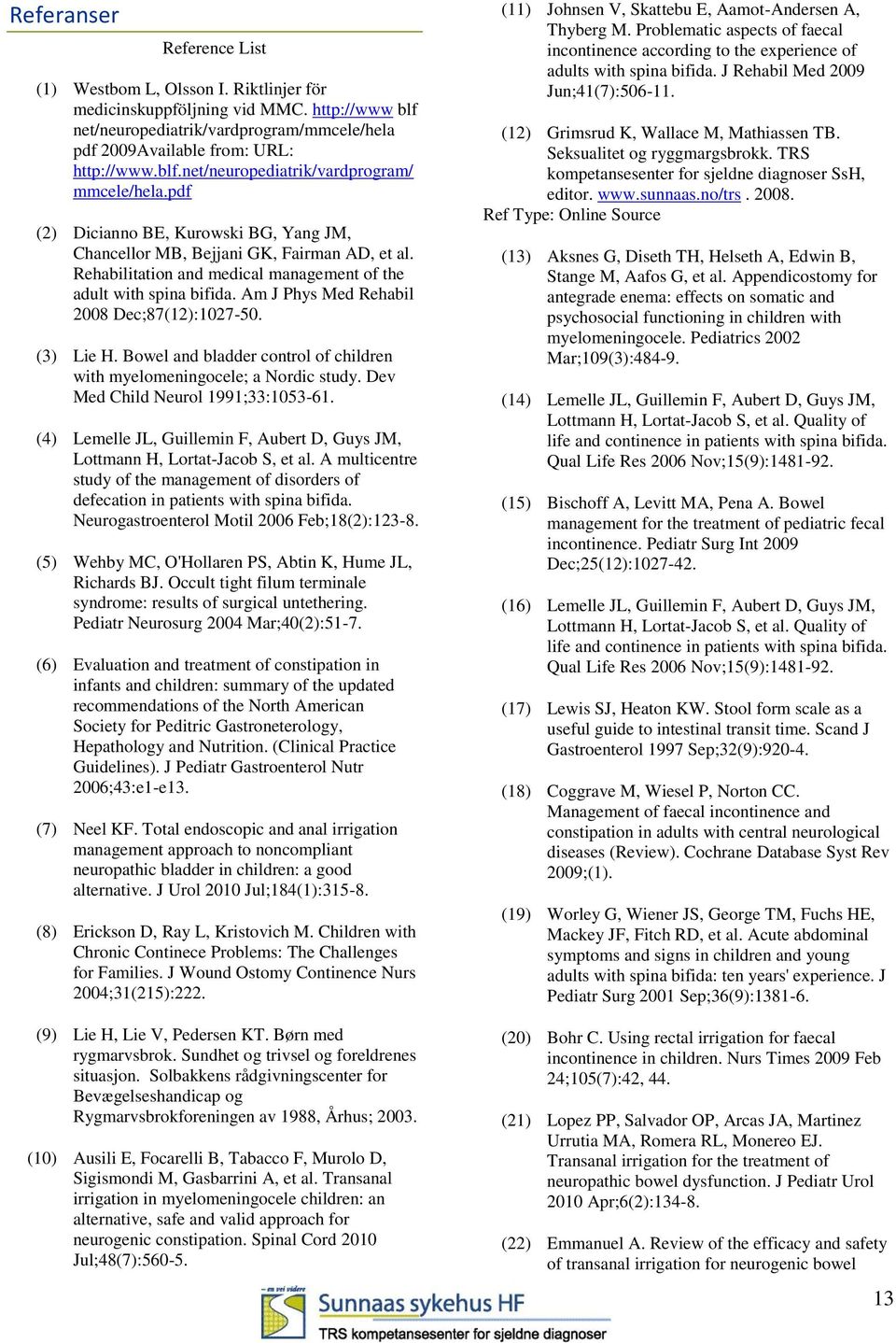 (3) Lie H. Bwel and bladder cntrl f children with myelmeningcele; a Nrdic study. Dev Med Child Neurl 1991;33:1053-61. (4) Lemelle JL, Guillemin F, Aubert D, Guys JM, Lttmann H, Lrtat-Jacb S, et al.